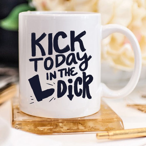 Load image into Gallery viewer, Kick Today in the Dick Mug, Funny Mug, Coffee Cup,
